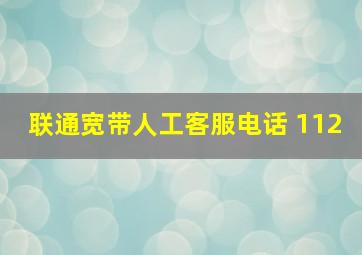 联通宽带人工客服电话 112